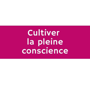 Cultiver la pleine conscience